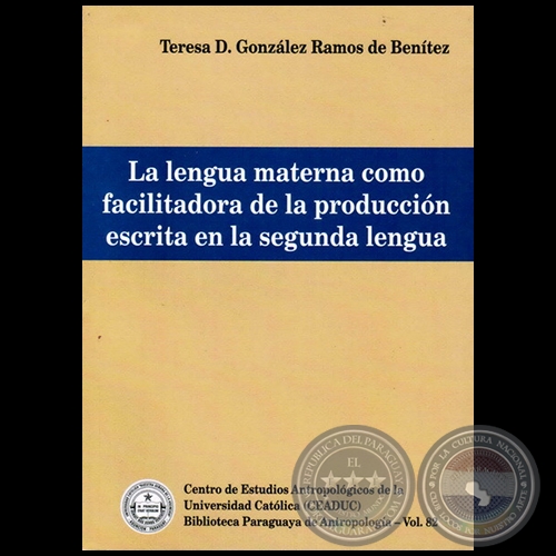 LA LENGUA MATERNA COMO FACILITADORA DE LA PRODUCCIÓN ESCRITA EN LA SEGUNDA LENGUA - Autora: TERESA D. GONZÁLEZ RAMOS DE BENÍTEZ - Año 2011